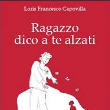 Ragazzo dico a te, alzati - Di Loris Francesco Capovilla Arcivescogo, gi&#224; Segretario di Papa Giovanni XXIII - Edizione 2007